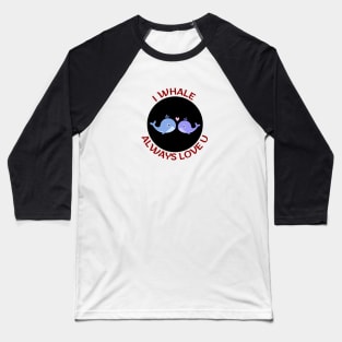 I Whale Always Love You | Whale Pun Baseball T-Shirt